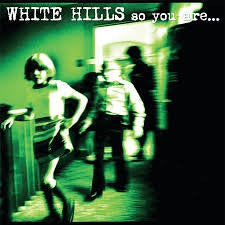 WHITE HILLS - So You Are... So You'll Be