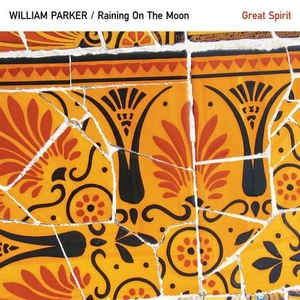 WILLIAM PARKER / RAINING ON THE MOON ‎ - Great Spirit