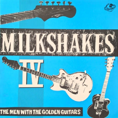 THE MILKSHAKES - Milkshakes IV–The Men With The Golden Guitars