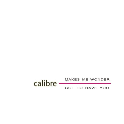 CALIBRE - Makes Me Wonder / Got To Have You (2024 Remasters)