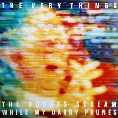 THE VERY THINGS - The Bushes Scream While My Daddy Prunes