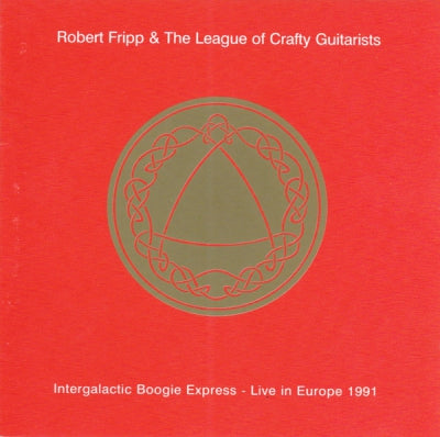 ROBERT FRIPP AND THE LEAGUE OF CRAFTY GUITARISTS - Intergalactic Boogie Express - Live In Europe 1991