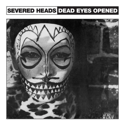 SEVERED HEADS - Dead Eyes Opened