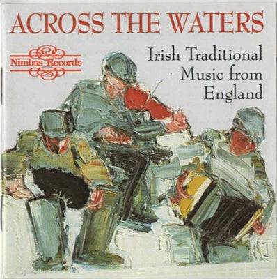 VARIOUS - Across The Waters - Irish Traditional Music From England