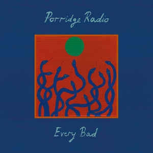 PORRIDGE RADIO - Every Bad