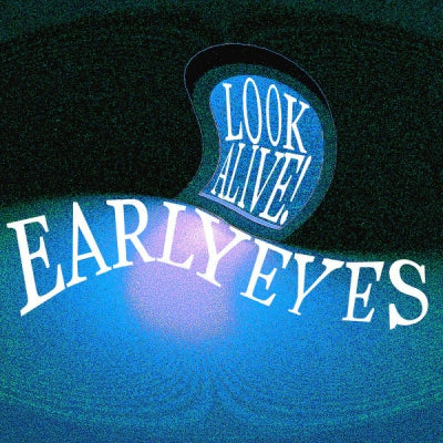 EARLY EYES - Look Alive!